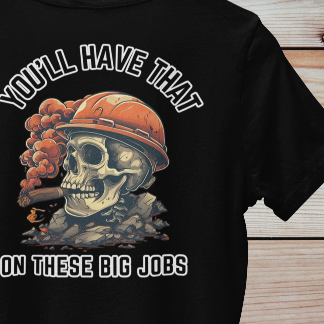 You'll Have That on Those Big Jobs T-Shirt - Funny Construction Worker Tee - Contractor Humor Shirt - Construction Apparel