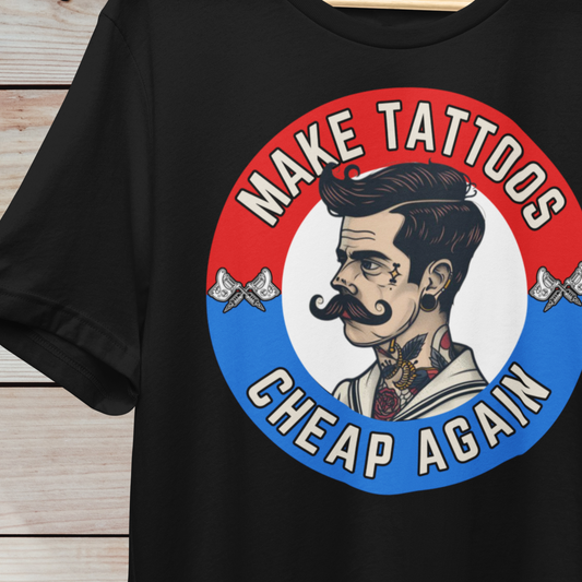 Make Tattoos Cheap Again T-Shirt – Funny Politic Statement Tee – Bold Tattoo Lover Apparel – Humorous Graphic Shirt – Affordable Tattoo Advocate Gift